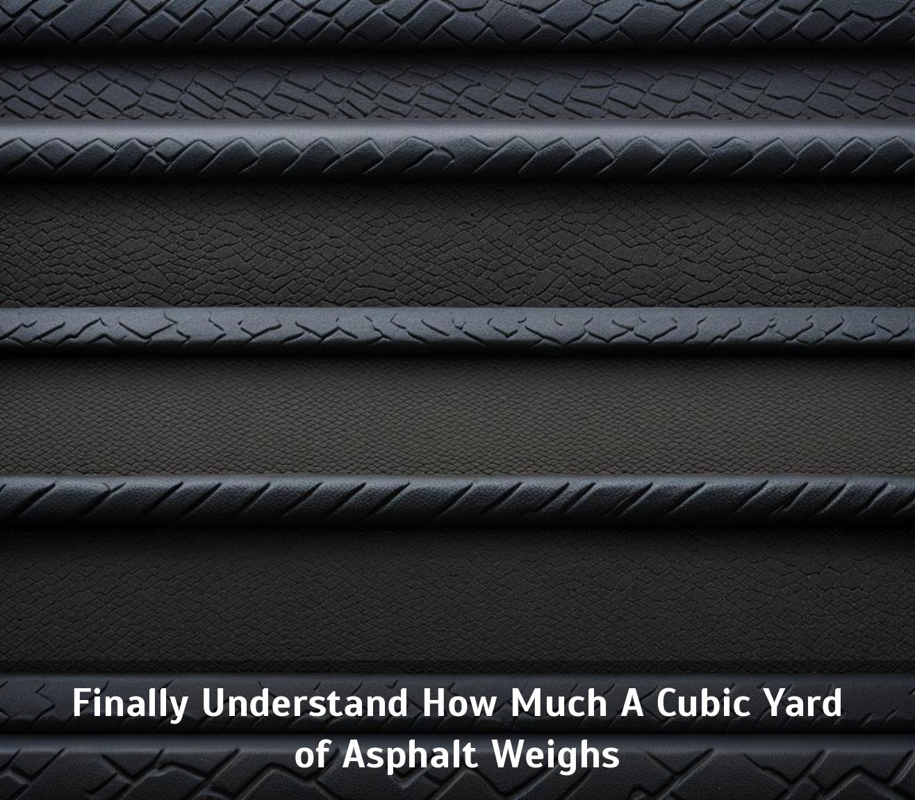 Finally Understand How Much A Cubic Yard of Asphalt Weighs Corley Designs