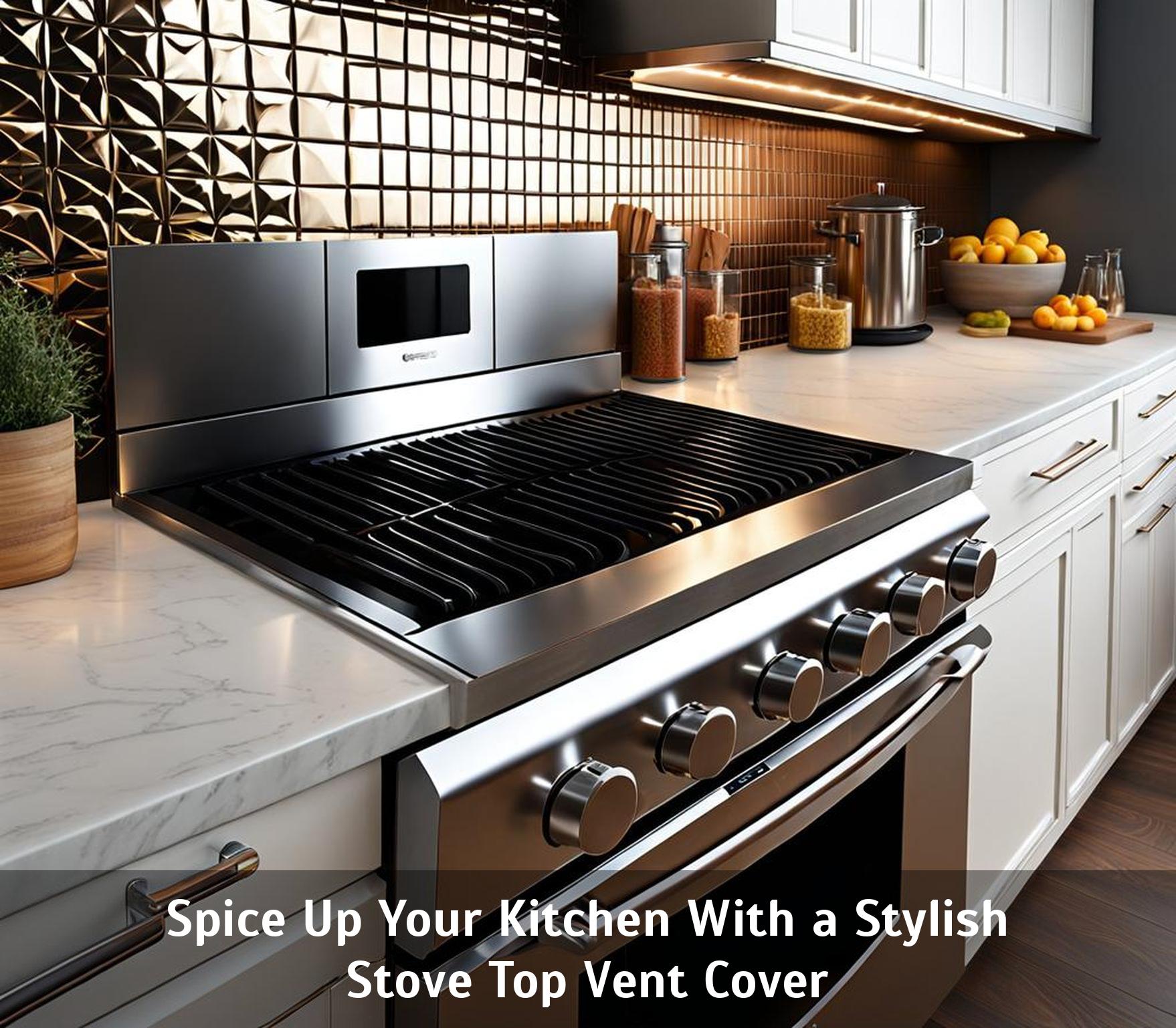Spice Up Your Kitchen With a Stylish Stove Top Vent Cover Corley Designs